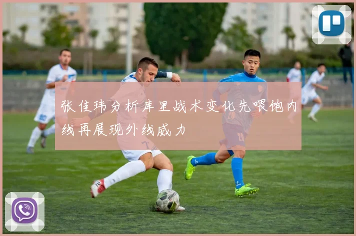 张佳玮分析库里战术变化先喂饱内线再展现外线威力