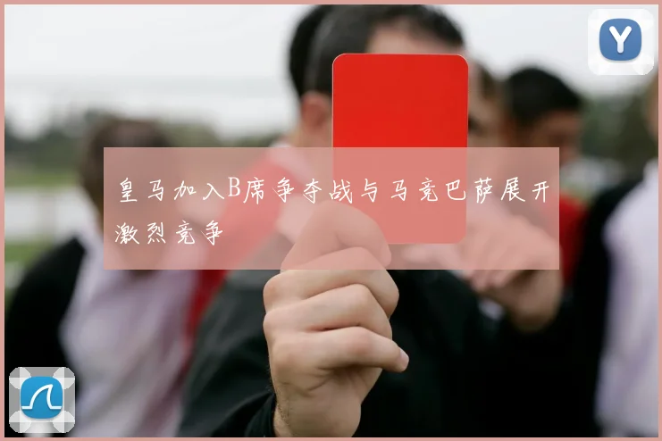皇马加入B席争夺战与马竞巴萨展开激烈竞争